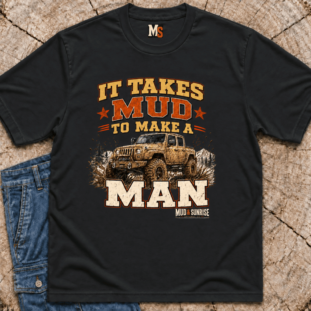 It takes mud to make a man T-shirt
