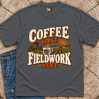 Coffee First, Fieldwork Next T-shirt