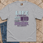 Life Is Sometimes More Mud Than Sunshine T-shirt