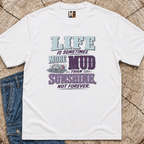 Life Is Sometimes More Mud Than Sunshine T-shirt